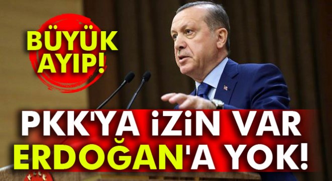 Almanya'da PKK'ya izin var Erdoğan'a yok
