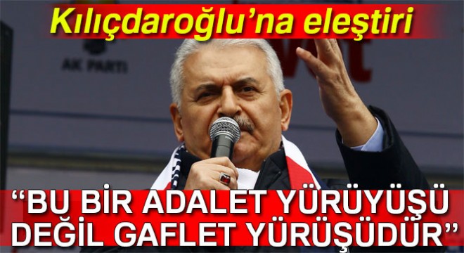 Başbakan Binali Yıldırım'dan Kılıçdaroğlu'na eleştiri: “Bu bir adalet yürüyüşü değil gaflet yürüşüdür”