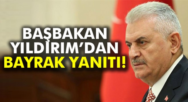 Başbakan Yıldırım 'Bayrak' tartışmasına son noktayı koydu
