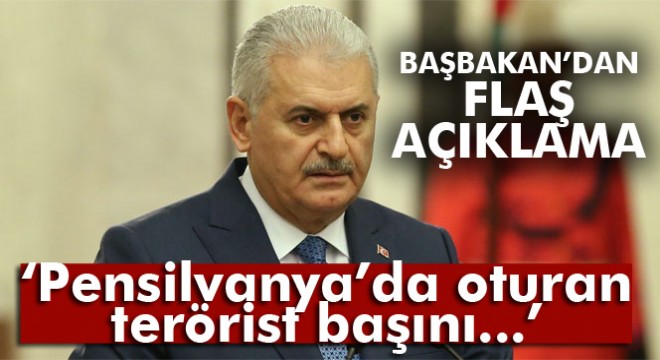 Başbakan Yıldırım: 'Pensilvanya'da oturan terörist başını getireceğiz'