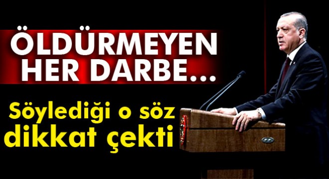 Cumhurbaşkanı Erdoğan: Öldürmeyen her darbe güçlendirir