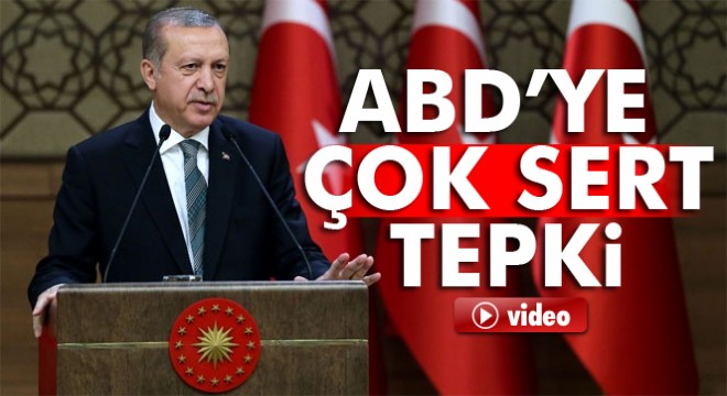 Cumhurbaşkanı Erdoğan'dan ABD'ye sert tepki