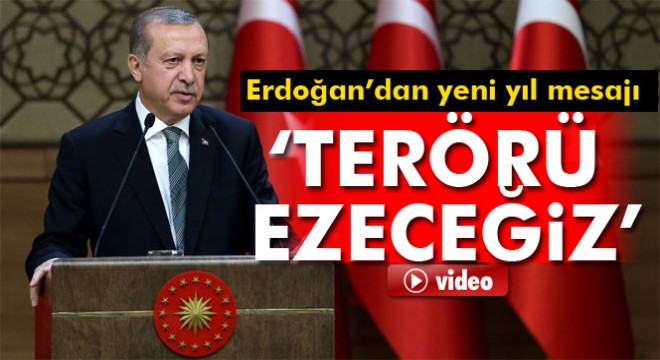 Cumhurbaşkanı Erdoğan'dan yeni yıl mesajı: Terörü ezeceğiz