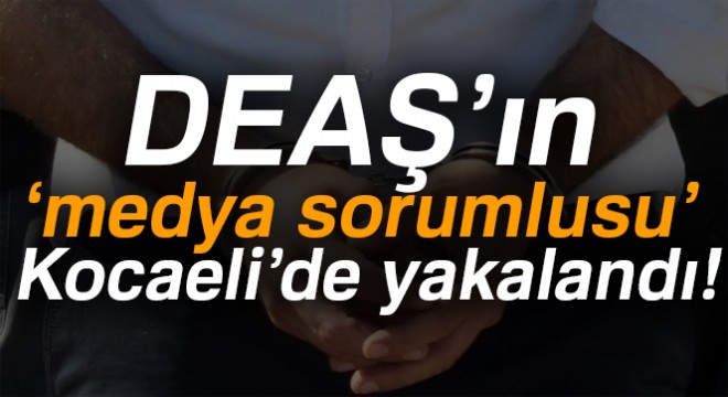 DEAŞ'ın medya sorumlusu Kocaeli'de yakalandı