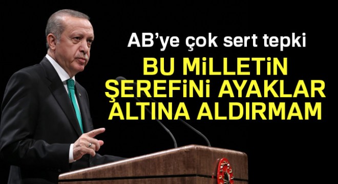 Erdoğan: 'Ben bu milletin şerefini ayaklar altına aldırmam'