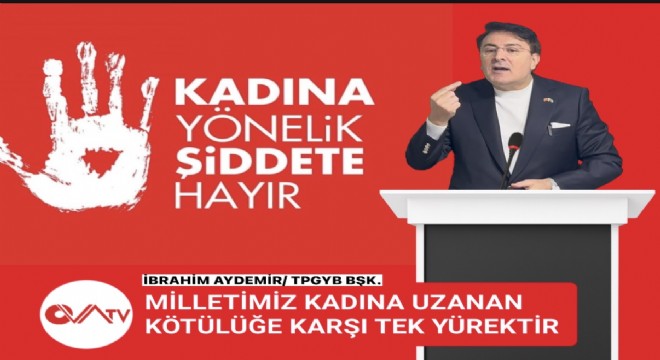 İbrahim Aydemir: Kadına uzanan her kötülüğe karşı milletçe yekvücut olmalıyız