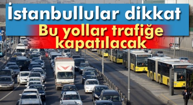 İstanbul'da Pazar günü bu yollara dikkat!