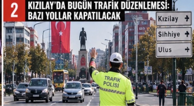 KIZILAY'DA BUGÜN TRAFİK DÜZENLEMESİ: BAZI YOLLAR KAPATILACAK