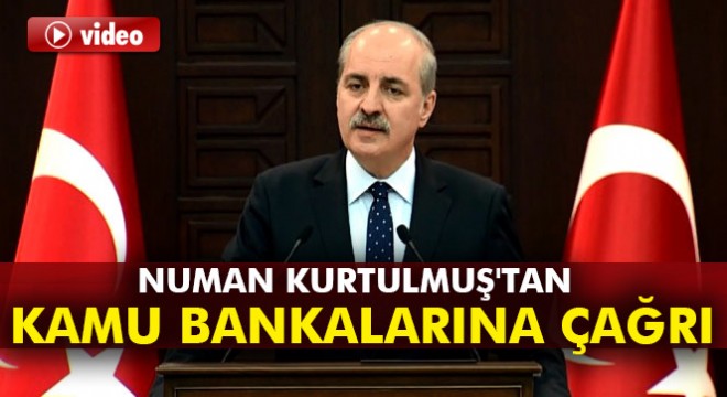 Numan Kurtulmuş'tan kamu bankalarına çağrı