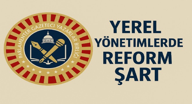Türk Parlamenter Gazeteci ve Yazarlar Birliği'nden kapsamlı reform çağrısı