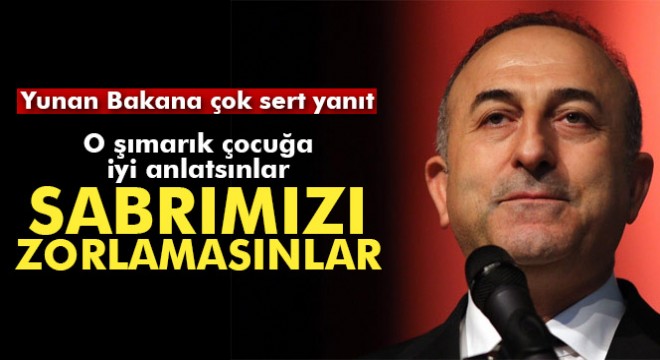 Yunan Bakana sert cevap: 'O şımarık çocuğa iyi anlatsınlar, bizim de sabrımızı zorlamasınlar'